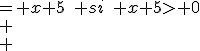  \\ \begin{align}  \\ f(x) &= x+5\quad si\quad x+5> 0\\ \\ &=-x-5\quad si\quad x + 5 < 0\\ \\ \end{align} \\ 