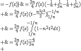 \array{rl$\frac{3n}{4}\bigint_{1/n}^{-1/n}f(x)(1-n^2t^2dt)&=\frac{3n}{4}f(x)\bigint_{1/n}^{-1/n}(1-n^2t^2dt)\\ &=\frac{3n}{4}f(x)(t-\frac{n^2t^3}{3})|_{1/n}^{-1/n}\\ &=\frac{3n}{4}f(x)(-\frac{1}{n}+\frac{1}{3n}-\frac{1}{n}+\frac{1}{3n})\\ &=\frac{3n}{4}f(x)\frac{-4}{3n}\\ &=-f(x)}