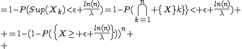 =1-P(Sup(X_k)<\epsilon+\frac{ln(n)}{\lambda})=1-P(\Bigcap_{k=1}^n \{X_k}\}< \epsilon+\frac{ln(n)}{\lambda})
 \\ =1-(1-P(\{X\ge \epsilon+\frac{ln(n)}{\lambda}\}))^n
 \\ 