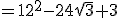 =12^2-24\sqrt{3}+3