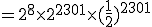 =2^8\times2^{2301}\time(\frac{1}{2})^{2301}