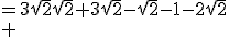 \array{rl$(3\sqrt{2}-1)(\sqrt{2}+1)-2\sqrt{2}&=3\sqrt{2}\sqrt{2}+3\sqrt{2}-\sqrt{2}-1-2\sqrt{2}\\ &=3*2+2\sqrt{2}-1-2\sqrt{2}\\ &=5}