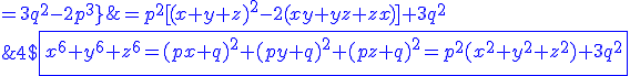 4$\blue\fbox{x^6+y^6+z^6=(px+q)^2+(py+q)^2+(pz+q)^2=p^2(x^2+y^2+z^2)+3q^2\\\;\;\;\;\;\;\;\;\;\;\;=p^2[(x+y+z)^2-2(xy+yz+zx)]+3q^2\\\;\;\;\;\;\;\;\;\;\;\;=3q^2-2p^3}