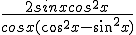 =4$\frac{2sinxcos^2x}{cosx(cos^2x-sin^2x)}