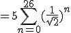 =5\Bigsum_{n=0}^{26}(\frac{1}{sqrt{2}})^n