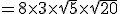 =8\times3\times\sqrt{5}\times\sqrt{20}