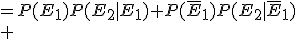 \array{rl$P(E_2)&=P(E_1)P(E_2|E_1)+P(\bar{E}_1)P(E_2|\bar{E}_1)\\ &=\frac{1}{3}\cdot\frac{2}{3}+\frac{2}{3}\cdot\frac{1}{3}\\}
