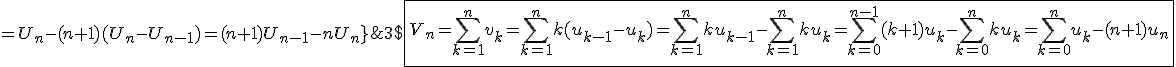 3$\fbox{V_n=\Bigsum_{k=1}^nv_k=\Bigsum_{k=1}^nk(u_{k-1}-u_k)=\Bigsum_{k=1}^nku_{k-1}-\Bigsum_{k=1}^nku_k=\Bigsum_{k=0}^{n-1}(k+1)u_k-\Bigsum_{k=0}^nku_k=\Bigsum_{k=0}^nu_k-(n+1)u_n\\\;\;\;=U_n-(n+1)(U_n-U_{n-1})=(n+1)U_{n-1}-nU_n}