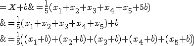 \array{rl$Y=&\frac{1}{5}(y_1+y_2+y_3+y_4+y_5)\\&=\frac{1}{5}\((x_1+b)+(x_2+b)+(x_3+b)+(x_4+b)+(x_5+b)\)\\&=\frac{1}{5}(x_1+x_2+x_3+x_4+x_5+5b)\\&=\frac{1}{5}(x_1+x_2+x_3+x_4+x_5)+b\\&=X+b