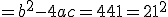 =b^2-4ac=441=21^2
