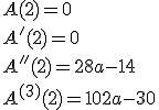 A(2) = 0
 \\ A'(2) = 0
 \\ A''(2) = 28a-14
 \\ A^{(3)}(2) = 102a-30