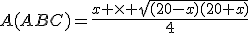 A(ABC)=\frac{x \times \sqrt{(20-x)(20+x)}}{4}