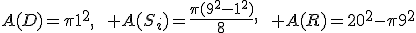 A(D)=\pi1^2,\qquad A(S_i)=\frac{\pi(9^2-1^2)}{8},\qquad A(R)=20^2-\pi9^2