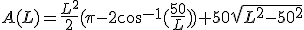 A(L)=\frac{L^2}{2}(\pi-2cos^{-1}(\frac{50}{L}))+50\sqrt{L^2-50^2}