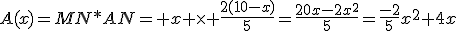 A(x)=MN*AN= x \times \frac{2(10-x)}{5}=\frac{20x-2x^2}{5}=\frac{-2}{5}x^2+4x