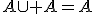 A\cup A=A