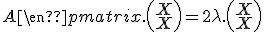 \textrm\begin{pmatrix}A&A\\A&A\end{pmatrix}.\left(\begin{array}{c}X\\X\end{array}\right) = 2\lambda.\left(\begin{array}{c}X\\X\end{array}\right)