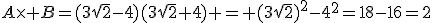 A\time B=(3\sqrt{2}-4)(3\sqrt{2}+4) = (3\sqrt{2})^2-4^2=18-16=2