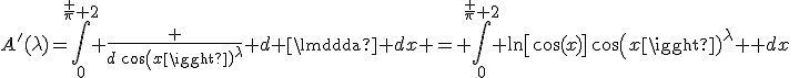 A^'(\lambda)=\Bigint_0^{\frac \pi 2} \frac {d\,cos(x)^\lambda} {d \lambda} dx = \Bigint_0^{\frac \pi 2} \ln\[\cos(x)\]\,cos(x)^{\lambda} dx\;<\;0 \hspace{50} {\rm car}\; \ln\[\cos(x)\]\;<\;0 \;\forall x \in \[0 \,\frac \pi 2\]