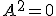 A^{2}=0