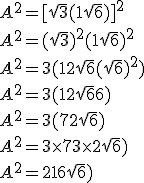 A^2 = [\sqrt{3}(1 + \sqrt{6})]^2\\A^2 = (\sqrt{3})^2 (1 + \sqrt{6})^2\\A^2 = 3 (1 + 2\sqrt{6} + (\sqrt{6})^2)\\A^2 = 3 (1 + 2\sqrt{6} + 6)\\A^2 = 3 (7 + 2\sqrt{6})\\A^2 = 3 \times 7 + 3 \times 2\sqrt{6})\\A^2 = 21 + 6\sqrt{6})\\