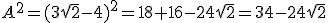 A^2=(3\sqrt{2}-4)^2=18+16-24\sqrt{2}=34-24\sqrt{2}