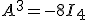 A^3=-8I_4