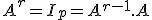 A^r=I_p=A^{r-1}.A