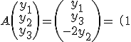 A \(\array{y_1\\y_2\\y_3}\) = \(\array{y_1\\y_3\\-2y_2}\) = \( \array{r20r20r20$ 1 & 0 & 0 \\ 0 & 0 & 1 \\ 0 & -2 & 0 }\) \(\array{y_1\\y_3\\-2y_2}\)