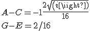 A - C = -1 + \frac{2 sqrt(i)}{16}
 \\ G-E = 2/16