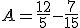 A = \frac{12}{5} - \frac{7}{15}