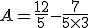 A = \frac{12}{5} - \frac{7}{5 \times 3}