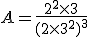 A = \frac{2^2 \times 3}{(2 \times 3^2)^3}