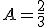 A = \frac{2}{3} 