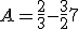 A = \frac{2}{3} - \frac{3}{2} + 7