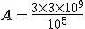 A = \frac{3 \times 3 \times 10^{9}}{10^{5}}