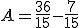 A = \frac{36}{15} - \frac{7}{15}