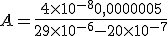 A = \frac{4 \times 10^{-8} + 0,0000005}{29 \times 10^{-6} - 20 \times 10^{-7}}