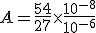 A = \frac{54}{27} \times \frac{10^{-8}}{10^{-6}}