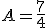 A = \frac{7}{4} 