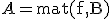 A = \mbox{mat(f,B)}