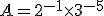 A = 2^{-1} \times 3^{-5}