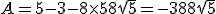 A = 5-3-8\times 5+8\sqrt{5}=-38+8\sqrt{5}