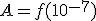 A = f(10^{-7})