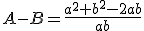 A-B=\frac{a^{2}+b^{2}-2ab}{ab}