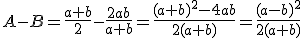 A-B=\frac{a+b}{2}-\frac{2ab}{a+b}=\frac{(a+b)^2-4ab}{2(a+b)}=\frac{(a-b)^2}{2(a+b)}
