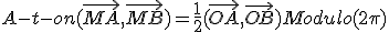 A-t-on (\vec{MA},\vec{MB}) = \frac{1}{2}(\vec{OA},\vec{OB})Modulo(2\pi)