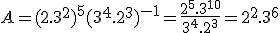 A=(2.3^2)^5(3^4.2^3)^{-1}=\frac{2^5.3^{10}}{3^4.2^3}=2^2.3^6