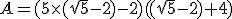 A=(5\times(\sqrt{5}-2)-2)((\sqrt{5}-2)+4)