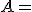 A=\(\array{3,c.cccBCCC$&1&2&3\\\hdash~1&a_{11}&a_{12}&a_{13}\\2&a_{21}&a_{22}&a_{23}\\3&a_{31}&a_{32}&a_{33}}\) 